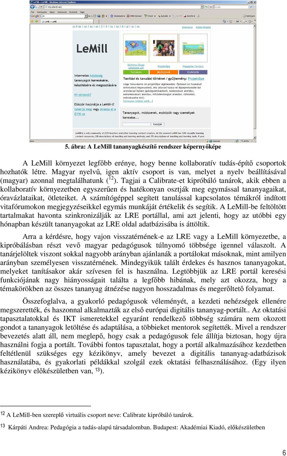 Tagjai a Calibrate-et kipróbáló tanárok, akik ebben a kollaboratív környezetben egyszerűen és hatékonyan osztják meg egymással tananyagaikat, óravázlataikat, ötleteiket.