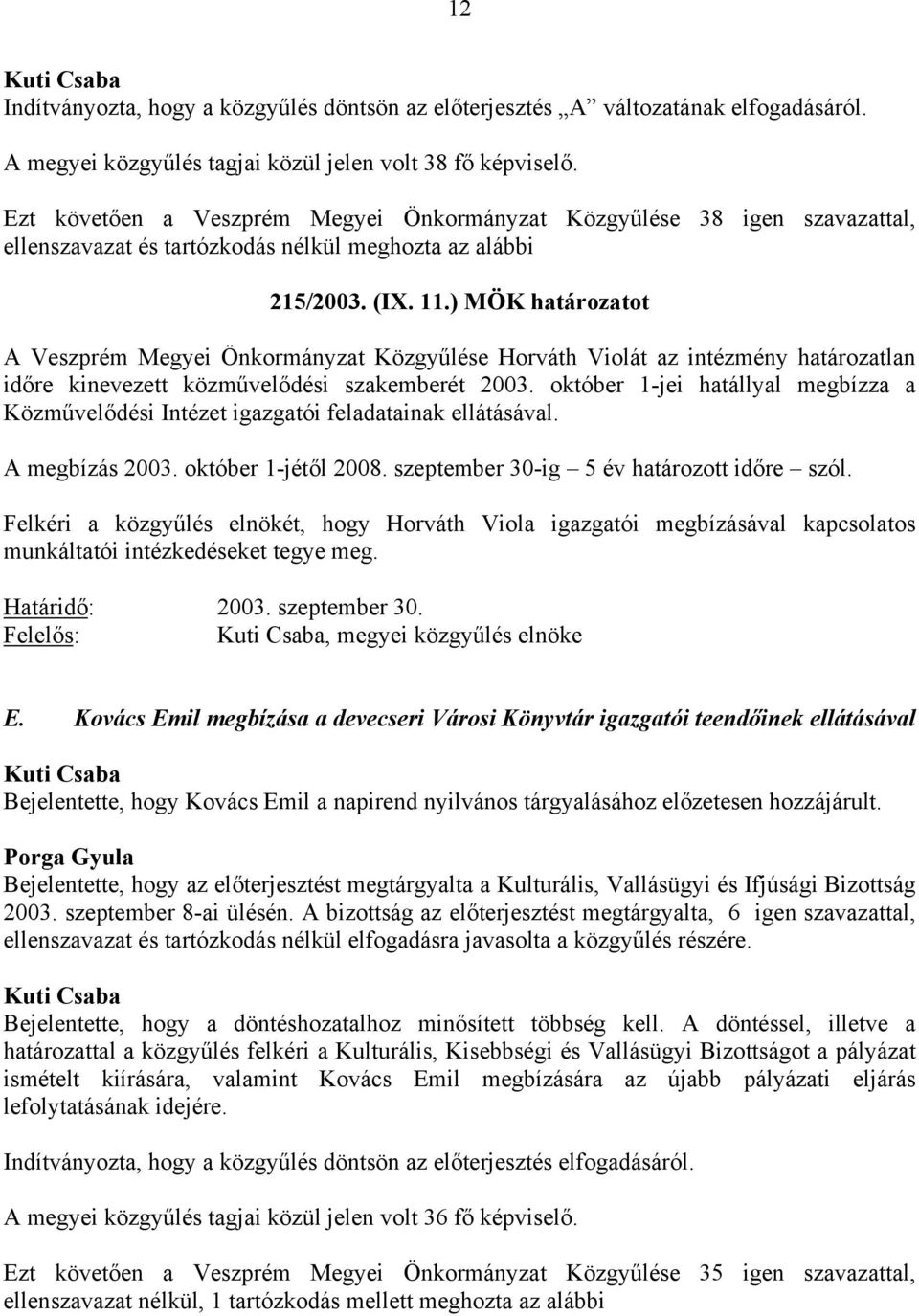 ) MÖK határozatot A Veszprém Megyei Önkormányzat Közgyűlése Horváth Violát az intézmény határozatlan időre kinevezett közművelődési szakemberét 2003.