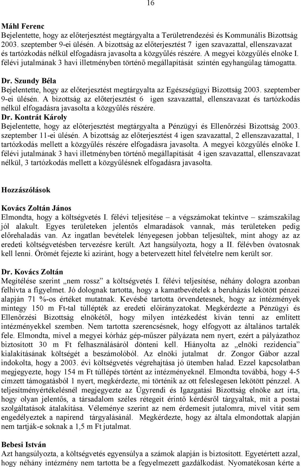 félévi jutalmának 3 havi illetményben történő megállapítását szintén egyhangúlag támogatta. Dr. Szundy Béla Bejelentette, hogy az előterjesztést megtárgyalta az Egészségügyi Bizottság 2003.