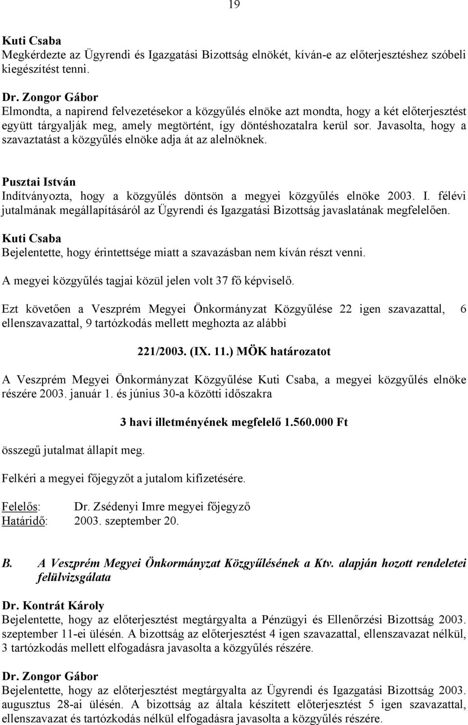 Javasolta, hogy a szavaztatást a közgyűlés elnöke adja át az alelnöknek. Pusztai István Indítványozta, hogy a közgyűlés döntsön a megyei közgyűlés elnöke 2003. I. félévi jutalmának megállapításáról az Ügyrendi és Igazgatási Bizottság javaslatának megfelelően.