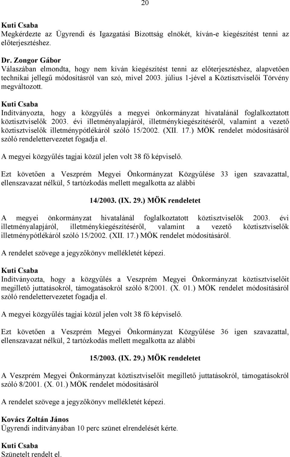 július 1-jével a Köztisztviselői Törvény megváltozott. Indítványozta, hogy a közgyűlés a megyei önkormányzat hivatalánál foglalkoztatott köztisztviselők 2003.