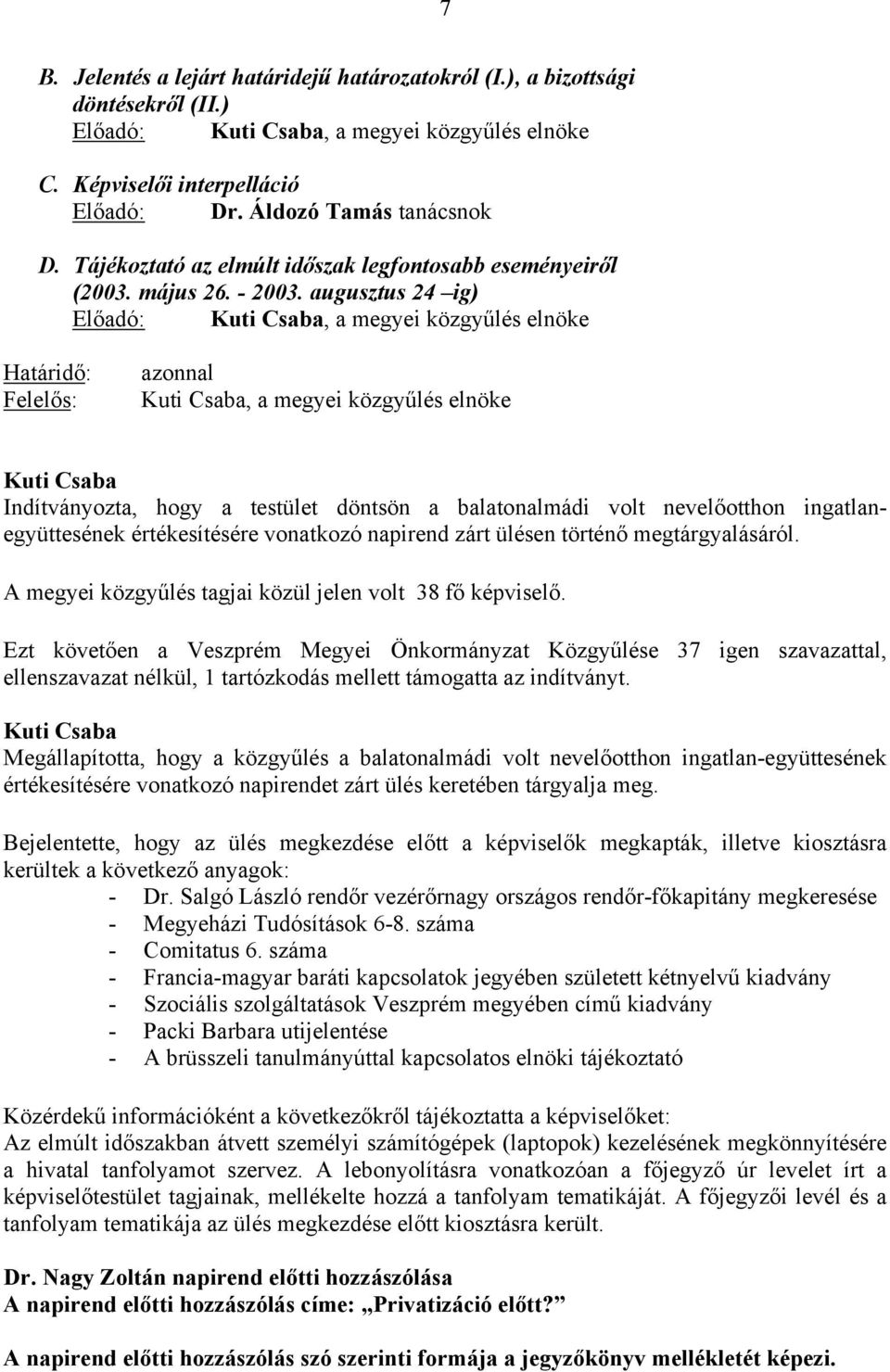 augusztus 24 ig) Előadó:, a megyei közgyűlés elnöke Határidő: Felelős: azonnal, a megyei közgyűlés elnöke Indítványozta, hogy a testület döntsön a balatonalmádi volt nevelőotthon ingatlanegyüttesének