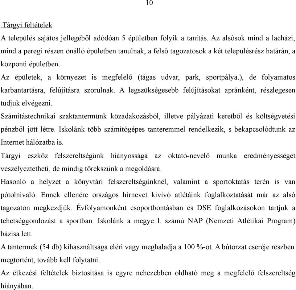 Az épületek, a környezet is megfelelő (tágas udvar, park, sportpálya.), de folyamatos karbantartásra, felújításra szorulnak. A legszükségesebb felújításokat apránként, részlegesen tudjuk elvégezni.