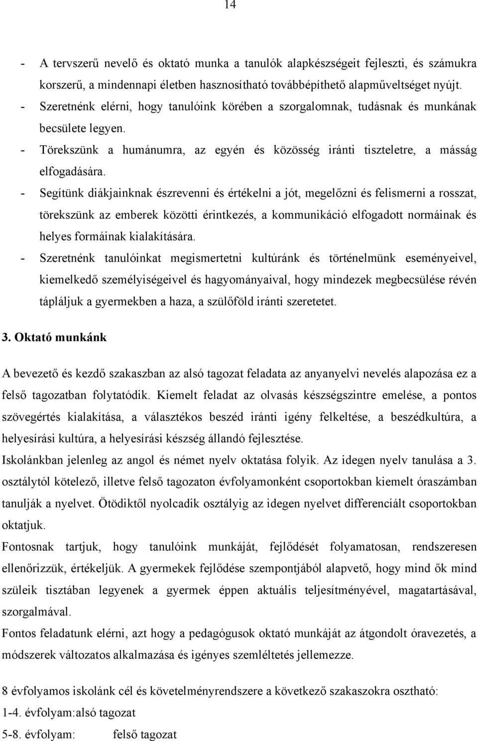 - Segítünk diákjainknak észrevenni és értékelni a jót, megelőzni és felismerni a rosszat, törekszünk az emberek közötti érintkezés, a kommunikáció elfogadott normáinak és helyes formáinak