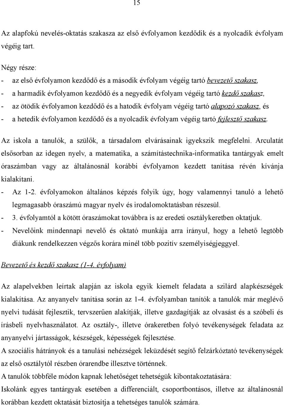 kezdődő és a hatodik évfolyam végéig tartó alapozó szakasz, és - a hetedik évfolyamon kezdődő és a nyolcadik évfolyam végéig tartó fejlesztő szakasz.