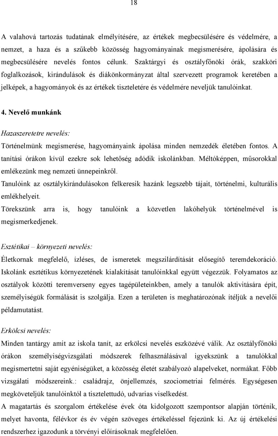 Szaktárgyi és osztályfőnöki órák, szakköri foglalkozások, kirándulások és diákönkormányzat által szervezett programok keretében a jelképek, a hagyományok és az értékek tiszteletére és védelmére