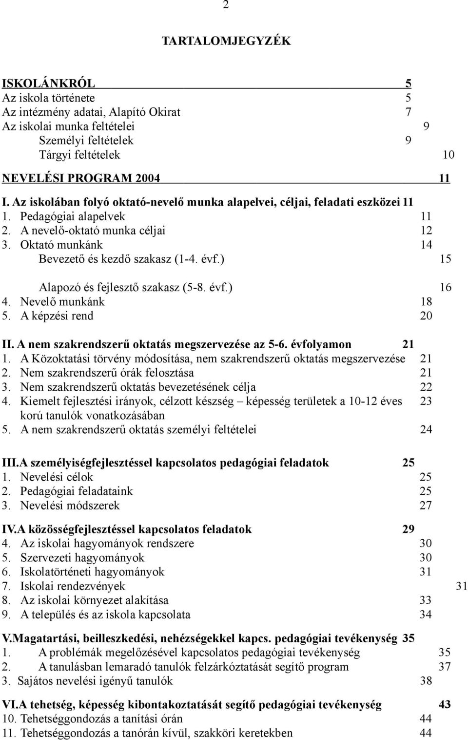 ) 15 Alapozó és fejlesztő szakasz (5-8. évf.) 16 4. Nevelő munkánk 18 5. A képzési rend 20 II. A nem szakrendszerű oktatás megszervezése az 5-6. évfolyamon 21 1.