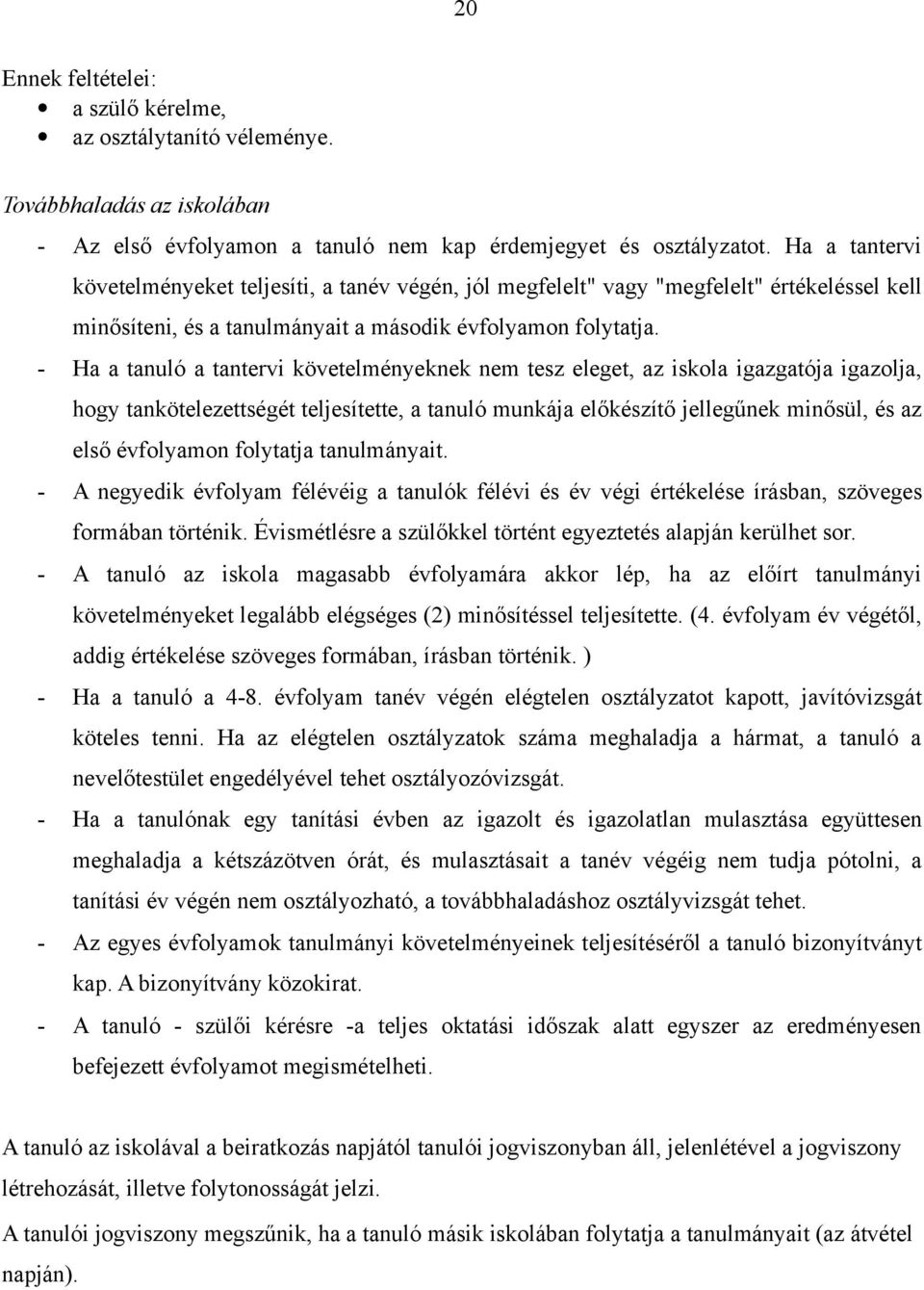 - Ha a tanuló a tantervi követelményeknek nem tesz eleget, az iskola igazgatója igazolja, hogy tankötelezettségét teljesítette, a tanuló munkája előkészítő jellegűnek minősül, és az első évfolyamon