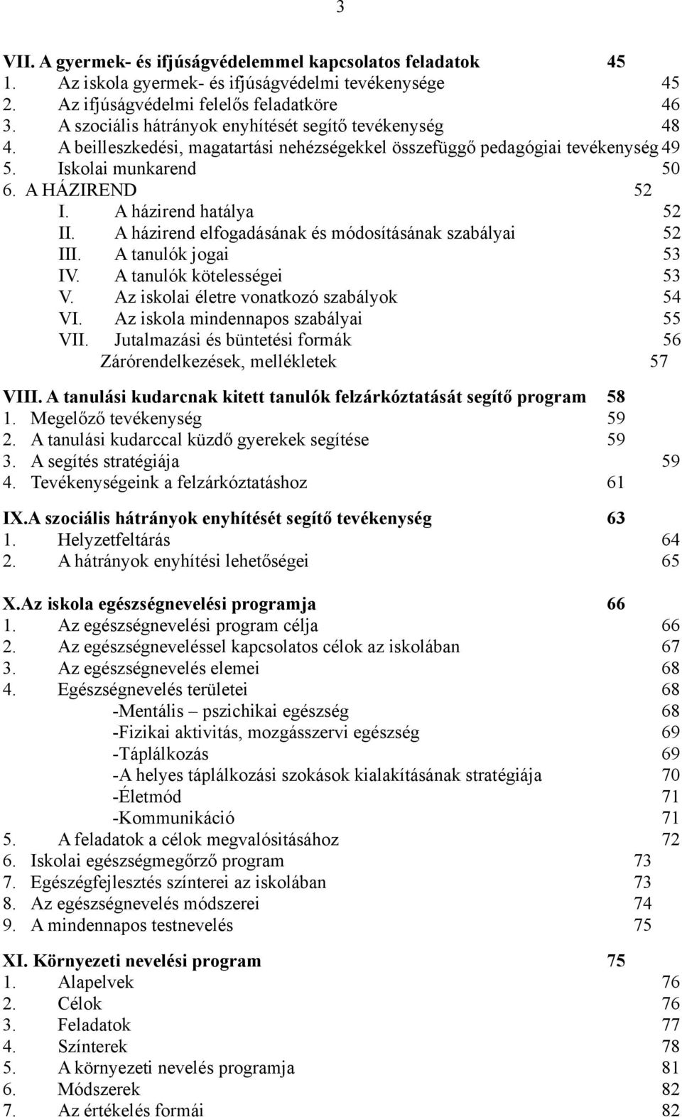 A házirend hatálya 52 II. A házirend elfogadásának és módosításának szabályai 52 III. A tanulók jogai 53 IV. A tanulók kötelességei 53 V. Az iskolai életre vonatkozó szabályok 54 VI.