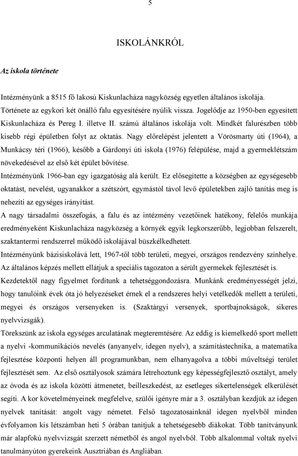 Nagy előrelépést jelentett a Vörösmarty úti (1964), a Munkácsy téri (1966), később a Gárdonyi úti iskola (1976) felépülése, majd a gyermeklétszám növekedésével az első két épület bővítése.