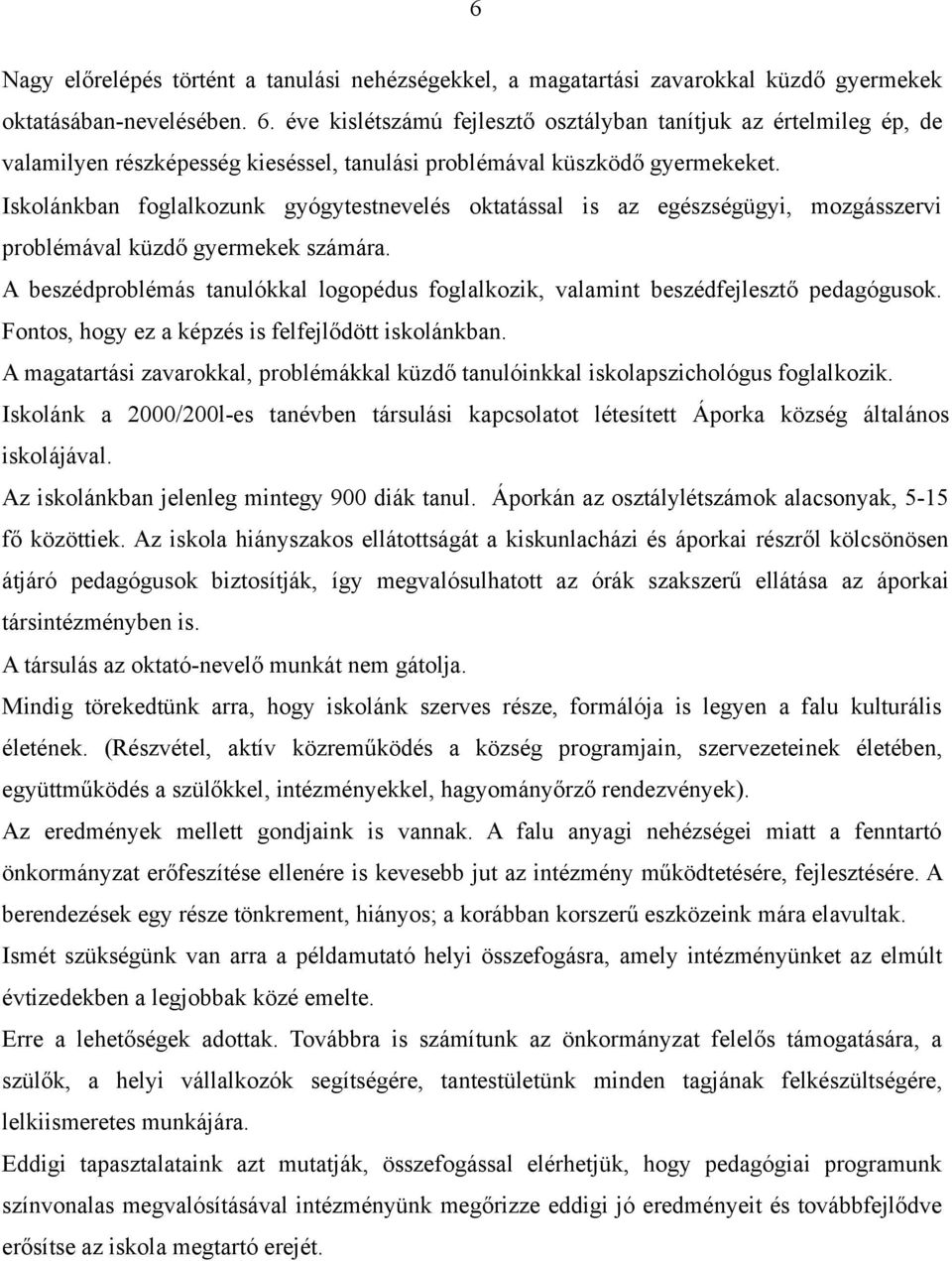 Iskolánkban foglalkozunk gyógytestnevelés oktatással is az egészségügyi, mozgásszervi problémával küzdő gyermekek számára.