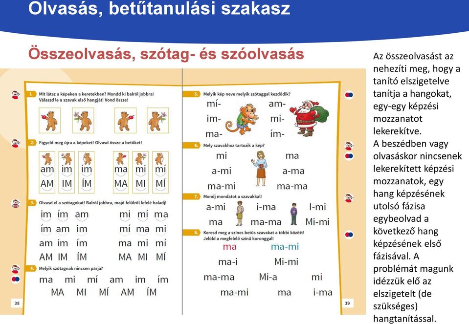 A beszédben vagy olvasáskor nincsenek lekerekített képzési mozzanatok, egy hang képzésének utolsó fázisa