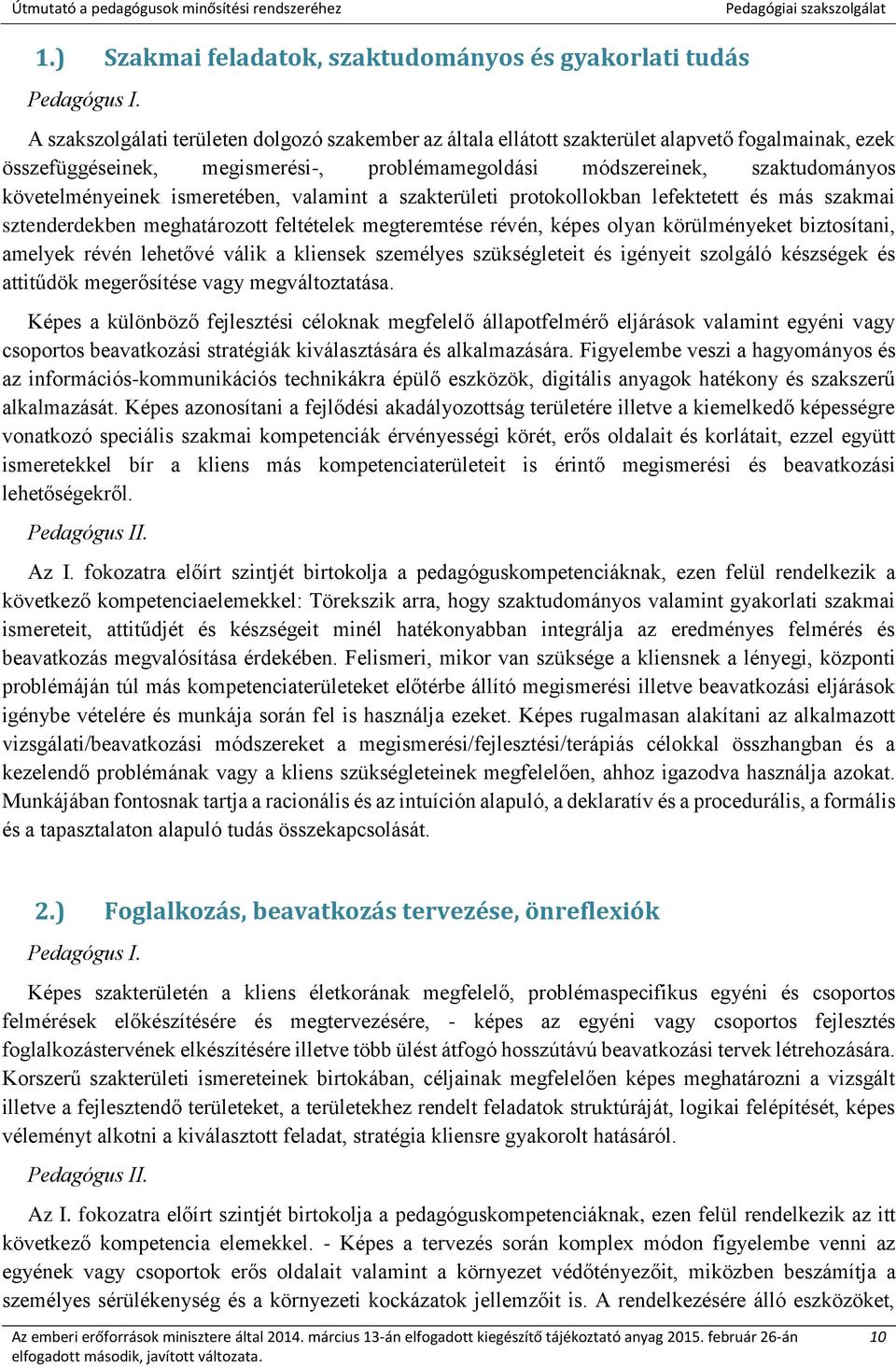 ismeretében, valamint a szakterületi protokollokban lefektetett és más szakmai sztenderdekben meghatározott feltételek megteremtése révén, képes olyan körülményeket biztosítani, amelyek révén