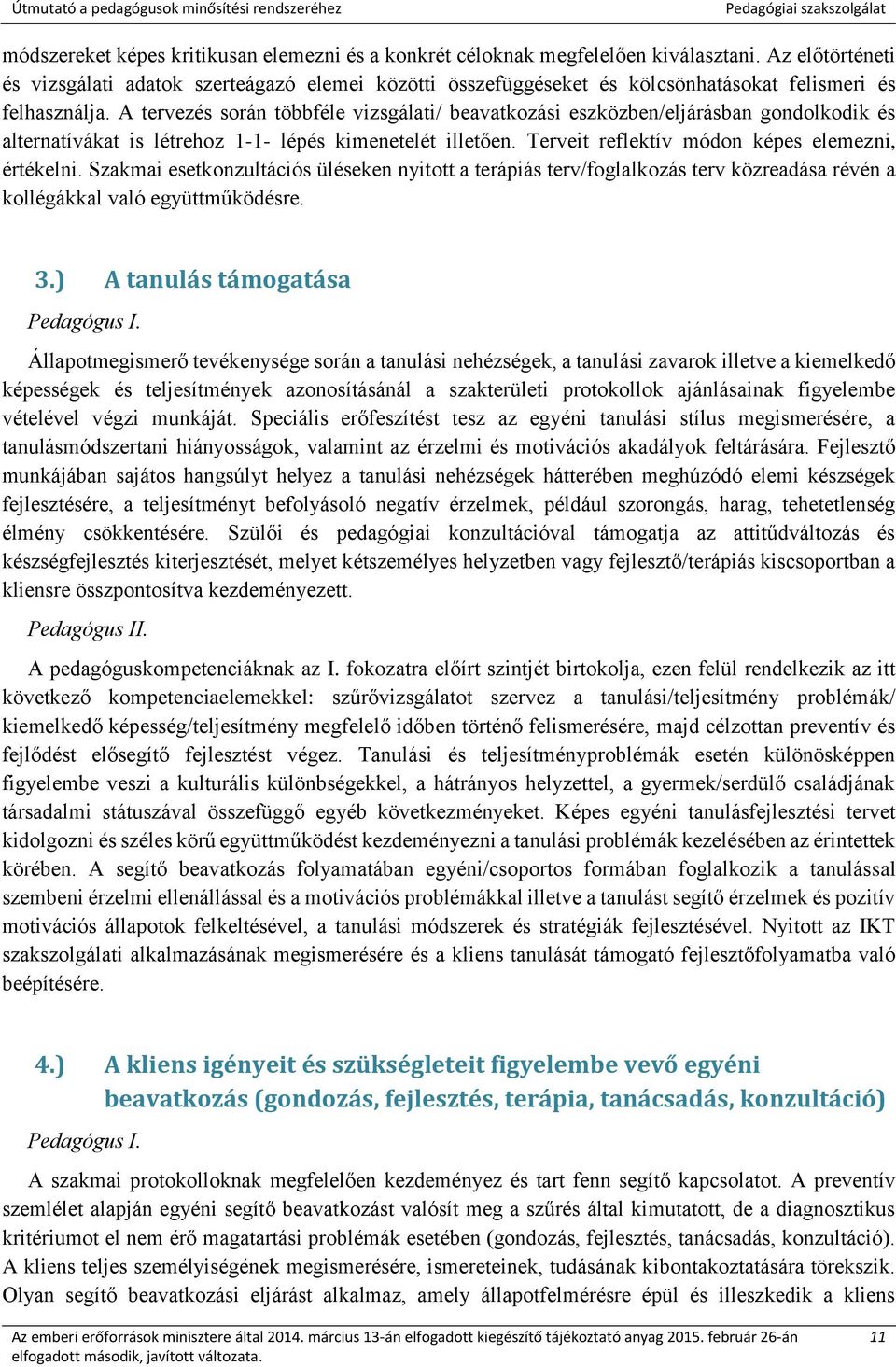 A tervezés során többféle vizsgálati/ beavatkozási eszközben/eljárásban gondolkodik és alternatívákat is létrehoz 1-1- lépés kimenetelét illetően. Terveit reflektív módon képes elemezni, értékelni.