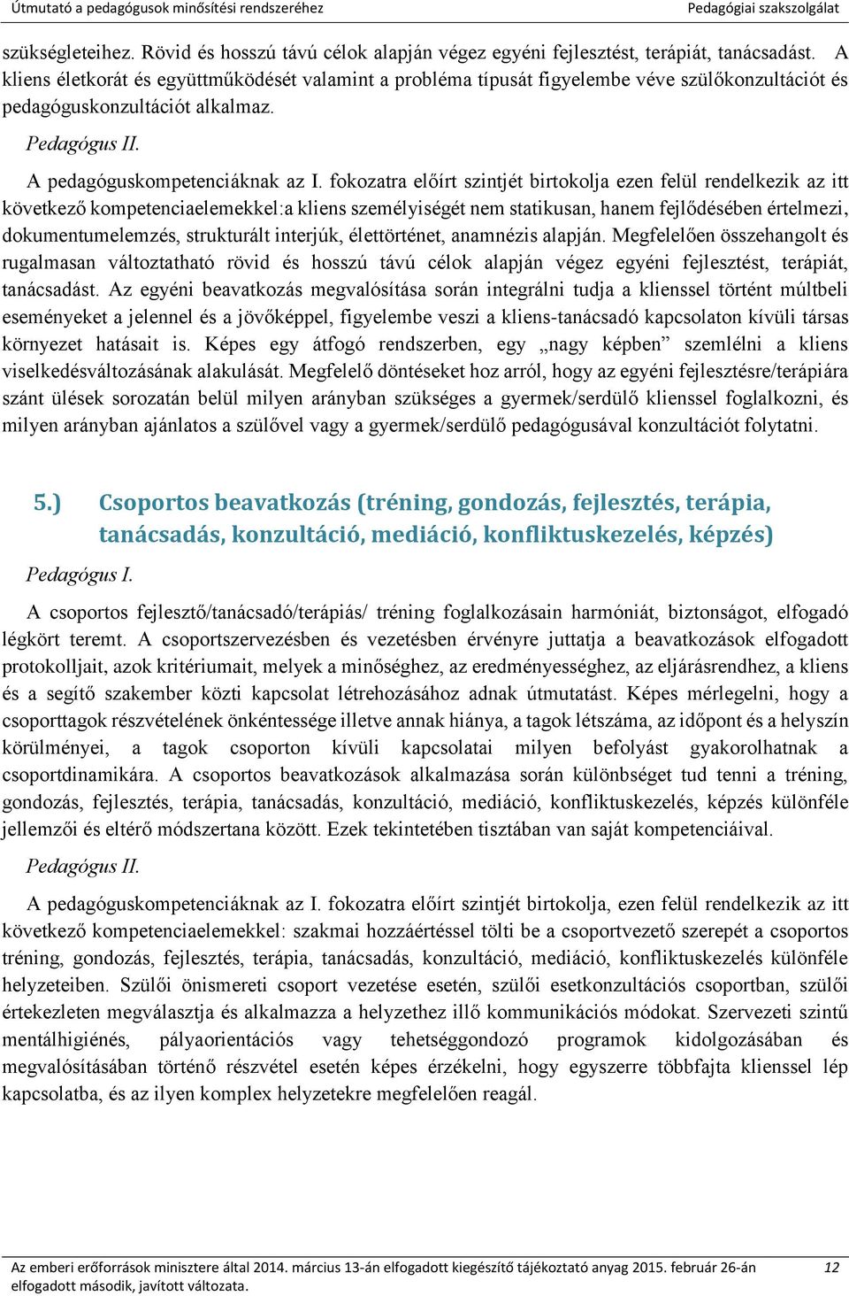 fokozatra előírt szintjét birtokolja ezen felül rendelkezik az itt következő kompetenciaelemekkel:a kliens személyiségét nem statikusan, hanem fejlődésében értelmezi, dokumentumelemzés, strukturált