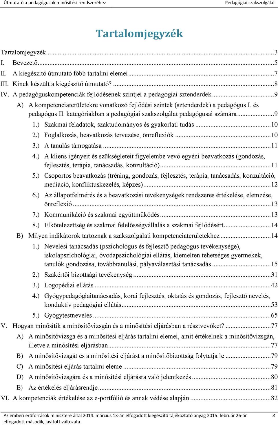 kategóriákban a pedagógiai szakszolgálat pedagógusai számára... 9 1.) Szakmai feladatok, szaktudományos és gyakorlati tudás... 10 2.) Foglalkozás, beavatkozás tervezése, önreflexiók... 10 3.