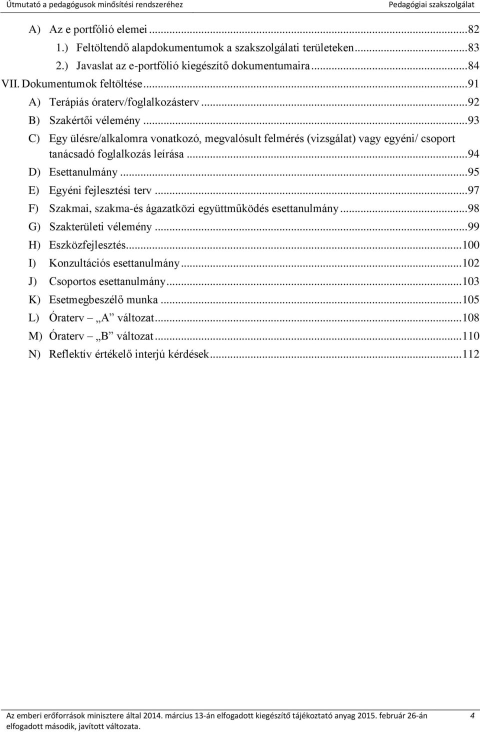 .. 94 D) Esettanulmány... 95 E) Egyéni fejlesztési terv... 97 F) Szakmai, szakma-és ágazatközi együttműködés esettanulmány... 98 G) Szakterületi vélemény... 99 H) Eszközfejlesztés.