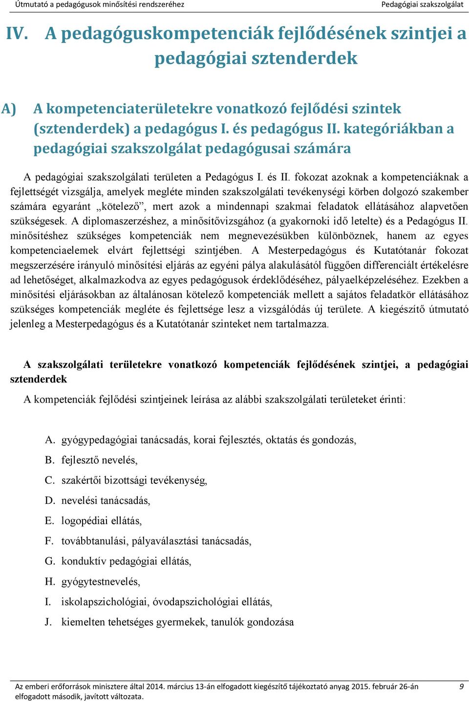 fokozat azoknak a kompetenciáknak a fejlettségét vizsgálja, amelyek megléte minden szakszolgálati tevékenységi körben dolgozó szakember számára egyaránt kötelező, mert azok a mindennapi szakmai