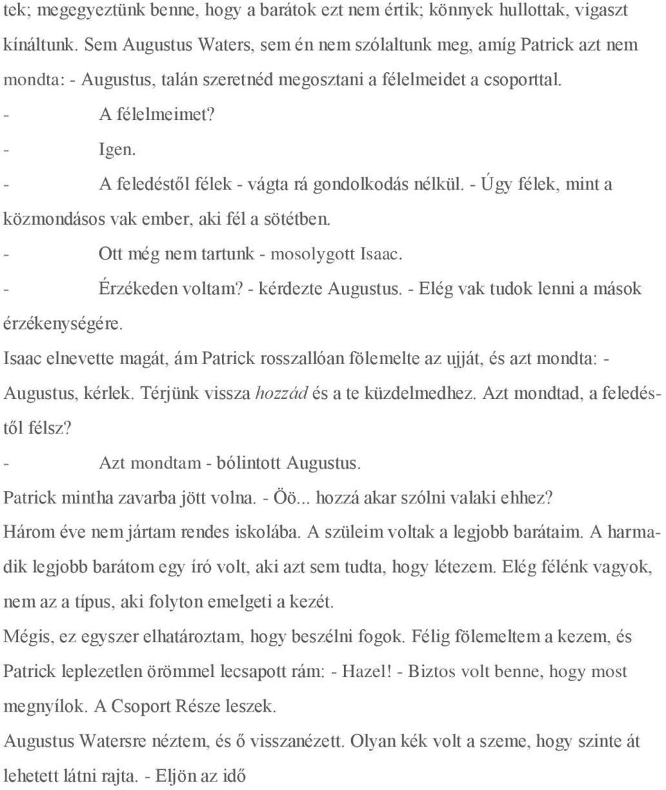 - A feledéstől félek - vágta rá gondolkodás nélkül. - Úgy félek, mint a közmondásos vak ember, aki fél a sötétben. - Ott még nem tartunk - mosolygott Isaac. - Érzékeden voltam? - kérdezte Augustus.