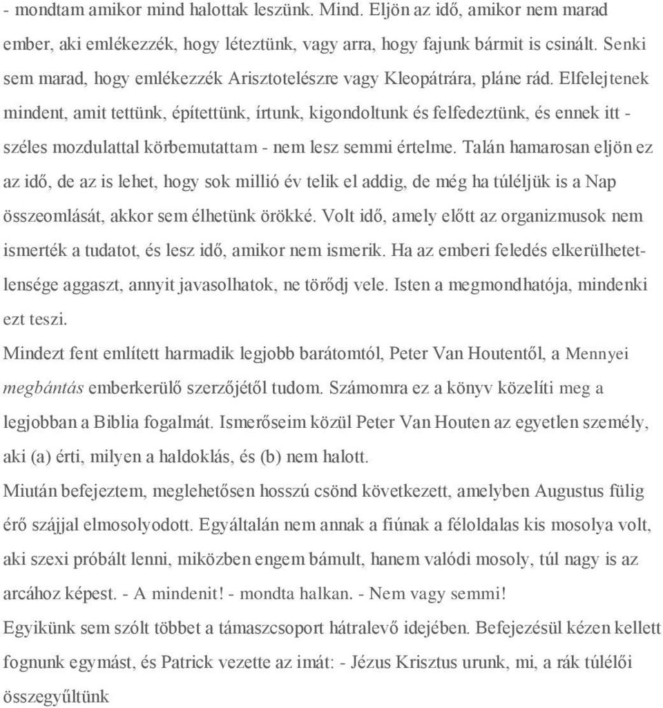 Elfelejtenek mindent, amit tettünk, építettünk, írtunk, kigondoltunk és felfedeztünk, és ennek itt - széles mozdulattal körbemutattam - nem lesz semmi értelme.