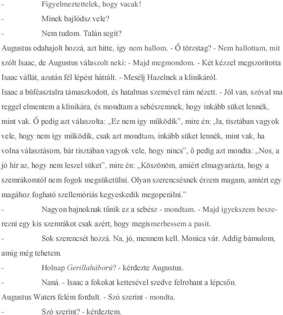 Isaac a büféasztalra támaszkodott, és hatalmas szemével rám nézett. - Jól van, szóval ma reggel elmentem a klinikára, és mondtam a sebészemnek, hogy inkább süket lennék, mint vak.