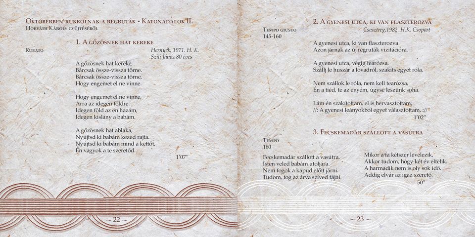 A gőzösnek hat ablaka, Nyújtsd ki babám kezed rajta. Nyújtsd ki babám mind a kettőt, Én vagyok a te szeretőd. 2. A gyenesi utca, ki van flaszterozva giusto Csesztreg,1982. H.K.