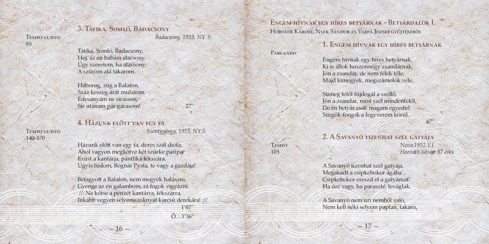 Házunk előtt van egy fa guisto Szentgyörgy, 1953. NY.S. 140-170 Házunk előtt van egy fa, deres szál diófa, Ahol vagyon megkötve két szürke paripa. Ezüst a kantárja, pántlika fékszára.