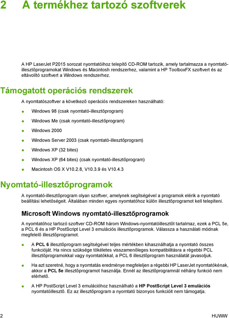 Támogatott operációs rendszerek A nyomtatószoftver a következő operációs rendszereken használható: Windows 98 (csak nyomtató-illesztőprogram) Windows Me (csak nyomtató-illesztőprogram) Windows 2000