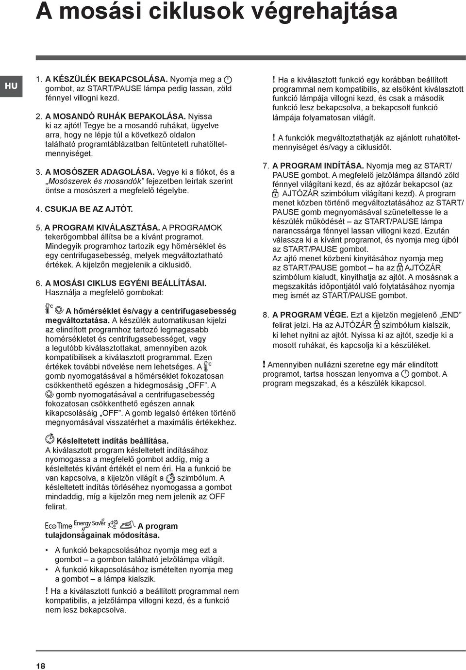 Vegye ki a fiókot, és a Mosószerek és mosandók fejezetben leírtak szerint öntse a mosószert a megfelelő tégelybe. 4. CSUKJA BE AZ AJTÓT. 5. A PROGRAM KIVÁLASZTÁSA.