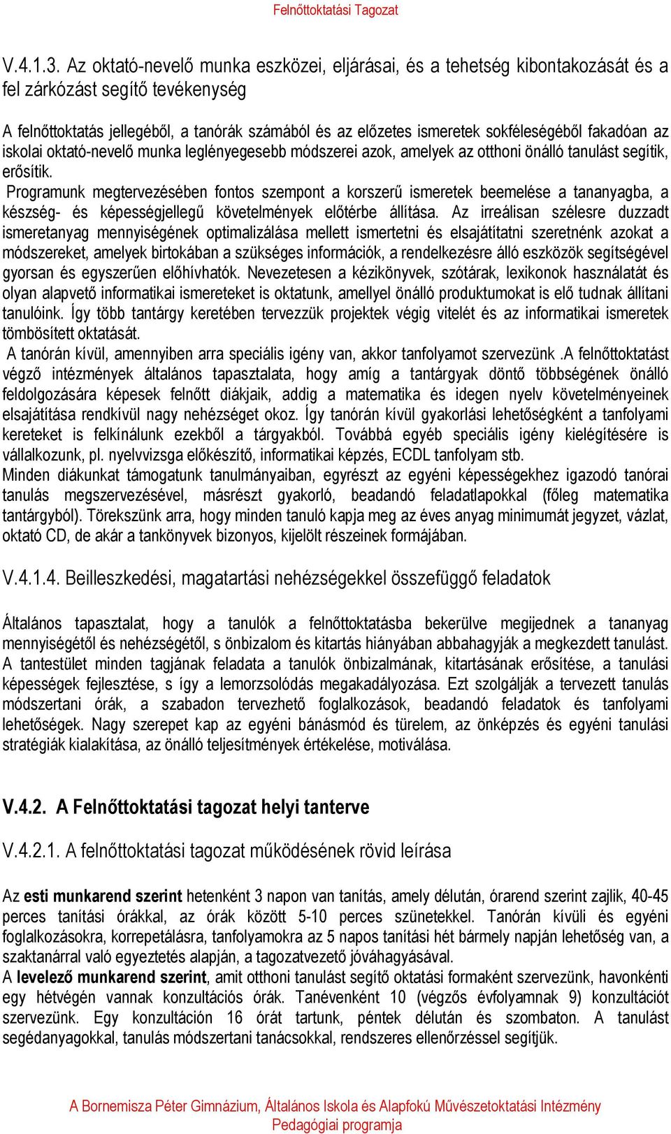 fakadóan az iskolai oktató-nevelő munka leglényegesebb módszerei azok, amelyek az otthoni önálló tanulást segítik, erősítik.