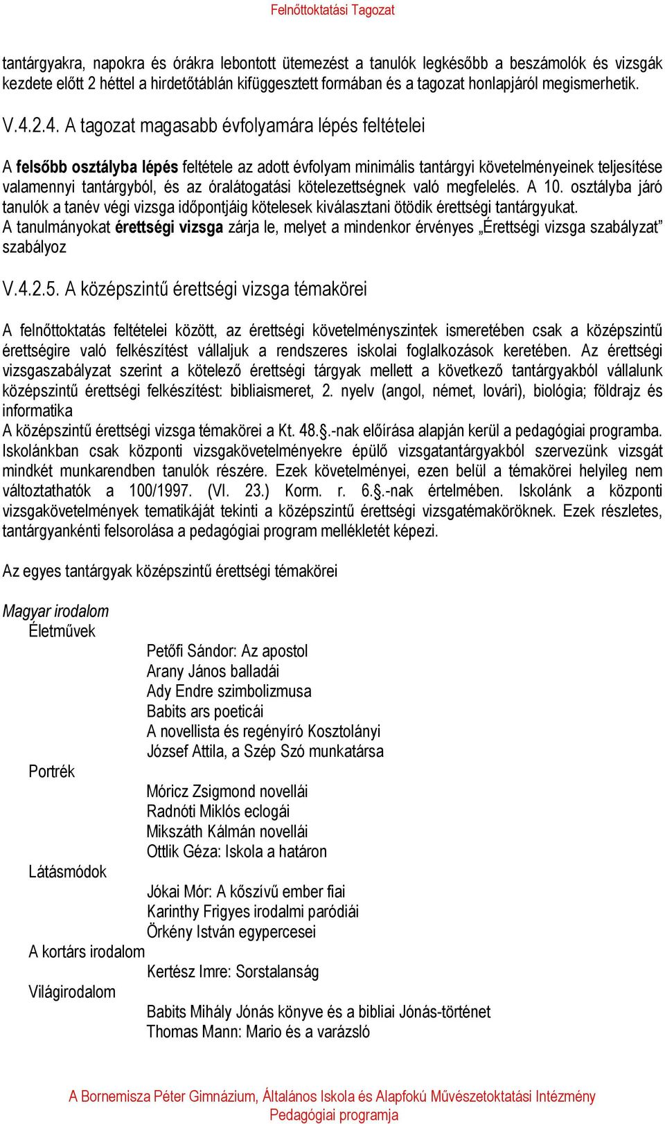 óralátogatási kötelezettségnek való megfelelés. A 10. osztályba járó tanulók a tanév végi vizsga időpontjáig kötelesek kiválasztani ötödik érettségi tantárgyukat.