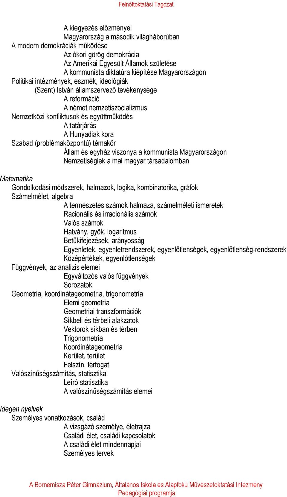 Hunyadiak kora Szabad (problémaközpontú) témakör Állam és egyház viszonya a kommunista Magyarországon Nemzetiségiek a mai magyar társadalomban Matematika Gondolkodási módszerek, halmazok, logika,