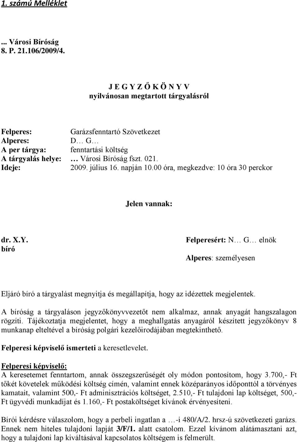 július 16. napján 10.00 óra, megkezdve: 10 óra 30 perckor Jelen vannak: dr. X.Y. Felperesért: N G elnök személyesen Eljáró a tárgyalást megnyitja és megállapítja, hogy az idézettek megjelentek.