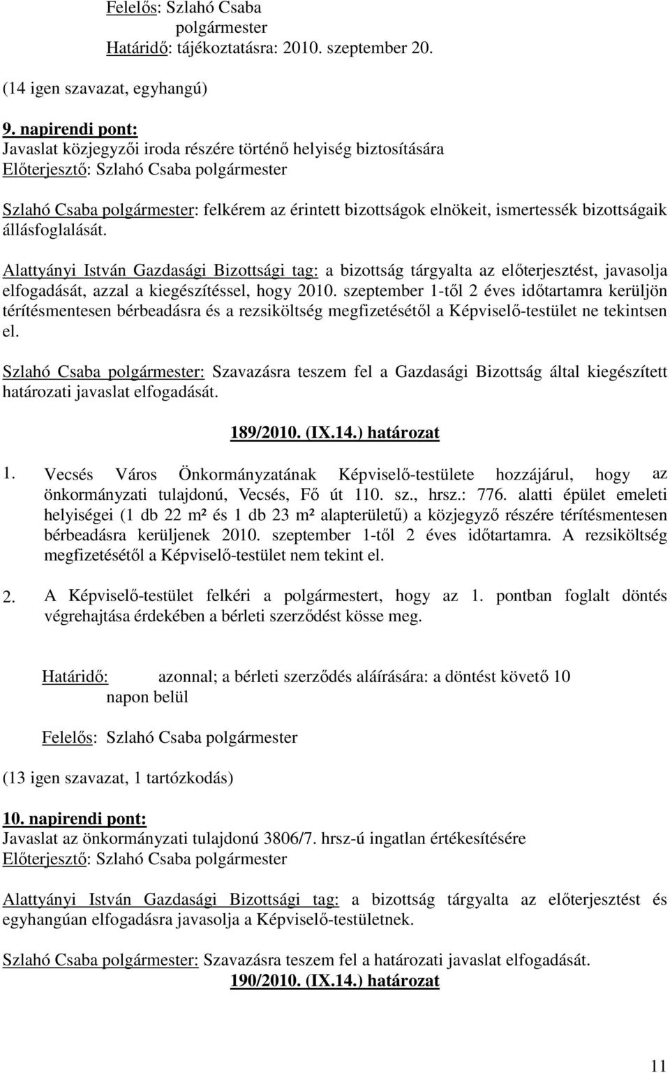 kiegészítéssel, hogy 2010. szeptember 1-tıl 2 éves idıtartamra kerüljön térítésmentesen bérbeadásra és a rezsiköltség megfizetésétıl a Képviselı-testület ne tekintsen el.