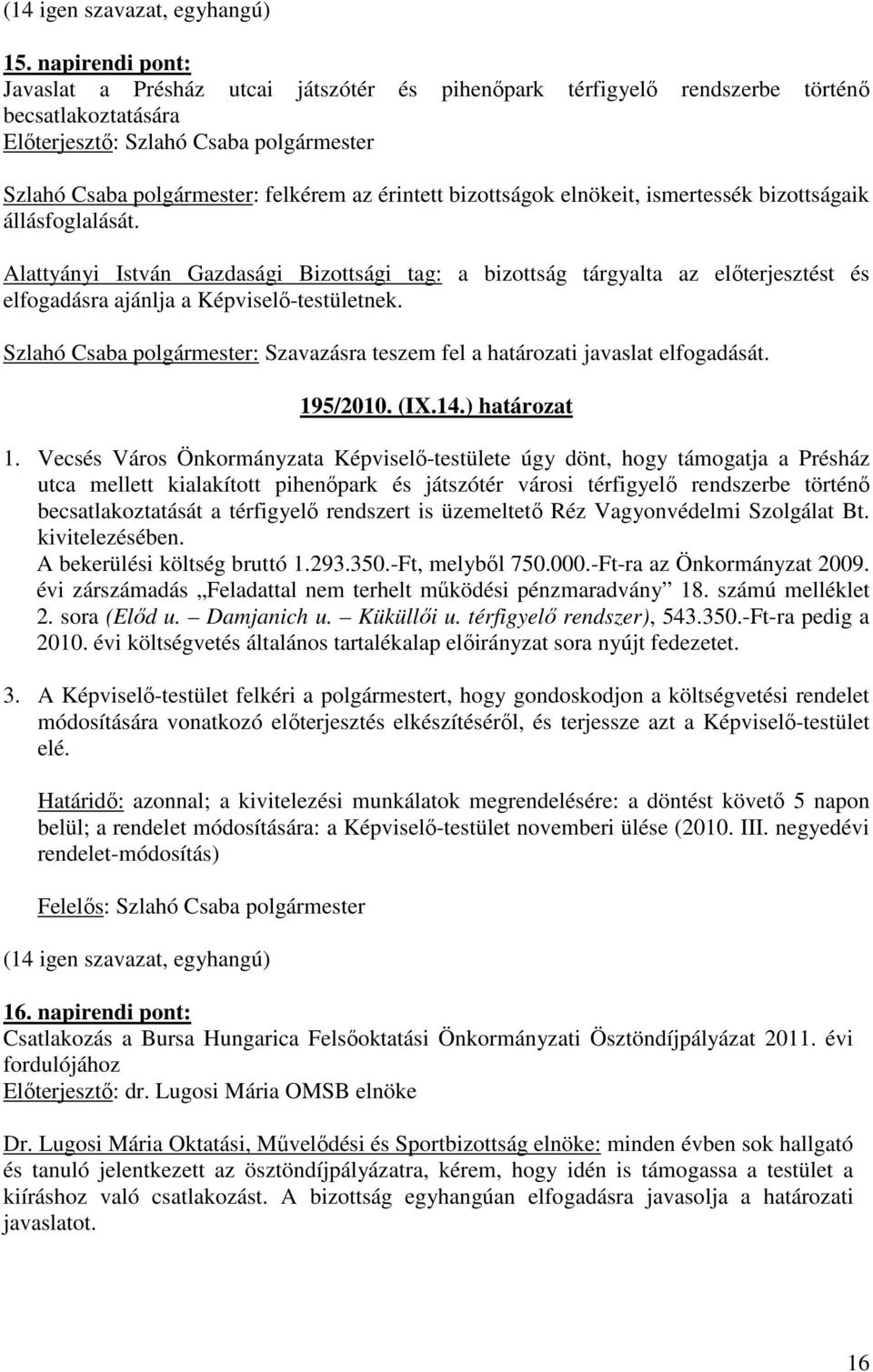 Vecsés Város Önkormányzata Képviselı-testülete úgy dönt, hogy támogatja a Présház utca mellett kialakított pihenıpark és játszótér városi térfigyelı rendszerbe történı becsatlakoztatását a térfigyelı