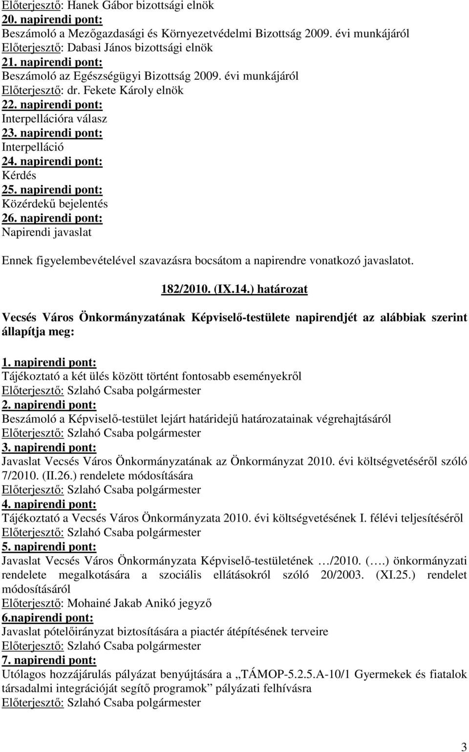 napirendi pont: Kérdés 25. napirendi pont: Közérdekő bejelentés 26. napirendi pont: Napirendi javaslat Ennek figyelembevételével szavazásra bocsátom a napirendre vonatkozó javaslatot. 182/2010. (IX.