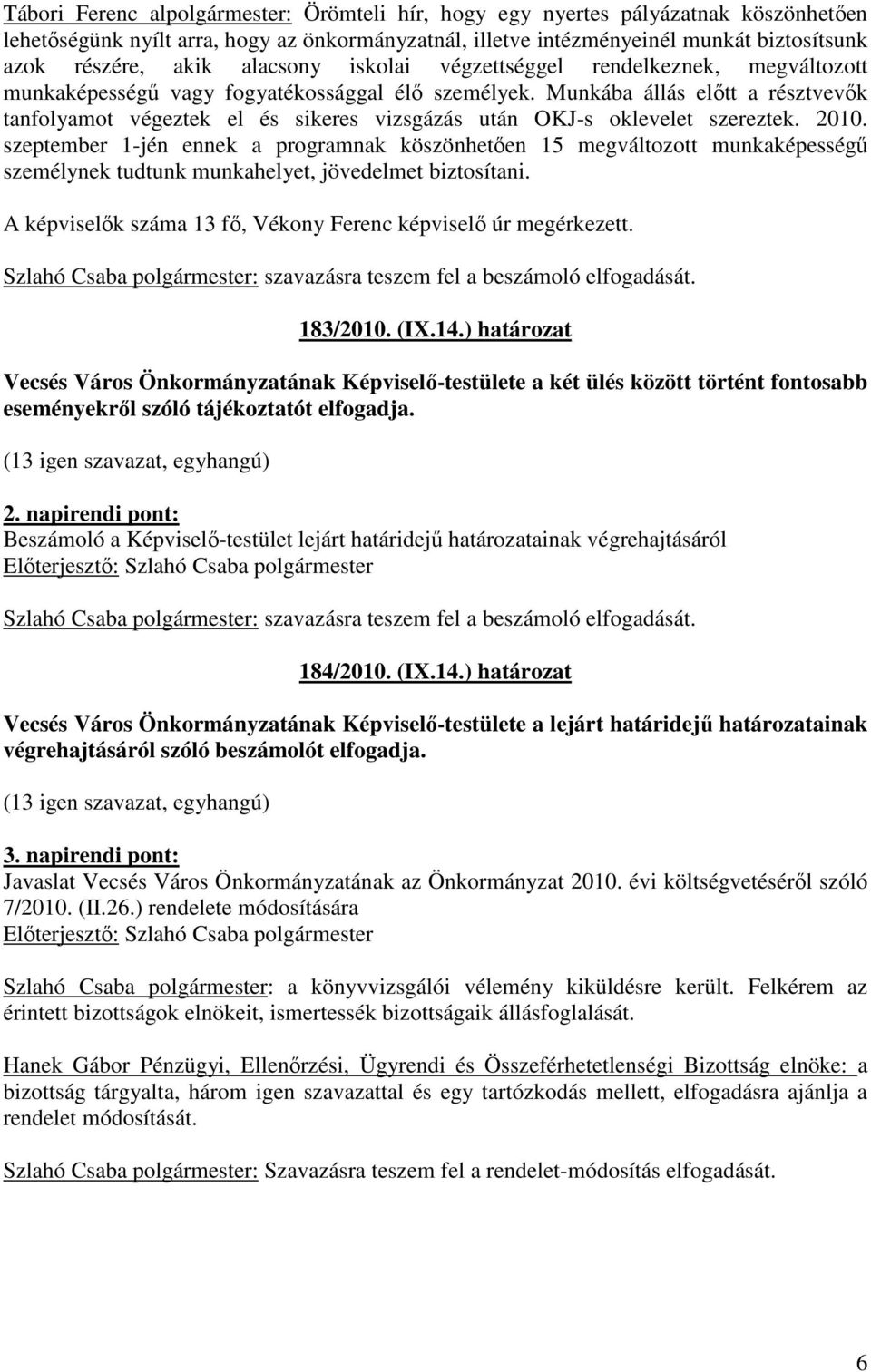 Munkába állás elıtt a résztvevık tanfolyamot végeztek el és sikeres vizsgázás után OKJ-s oklevelet szereztek. 2010.