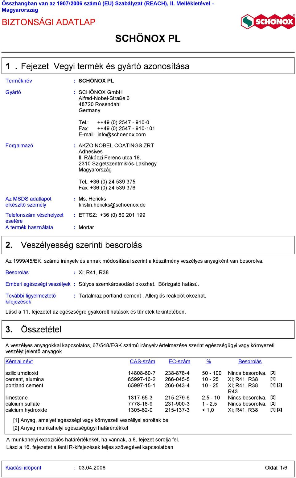 2310 SzigetszentmiklósLakihegy Magyarország Az MSDS adatlapot elkészítő személy Telefonszám vészhelyzet esetére A termék használata Tel. +36 (0) 24 539 375 Fax +36 (0) 24 539 376 Ms. Hericks kristin.