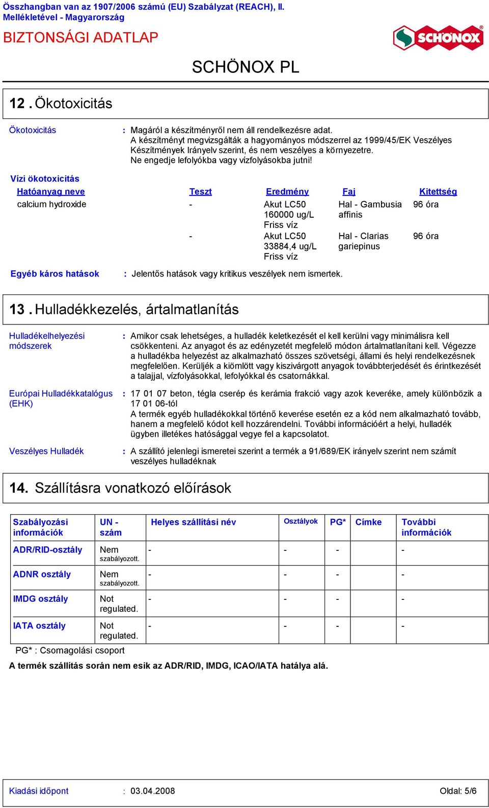 készítményről nem áll rendelkezésre adat. A készítményt megvizsgálták a hagyományos módszerrel az 1999/45/EK Veszélyes Készítmények Irányelv szerint, és nem veszélyes a környezetre.