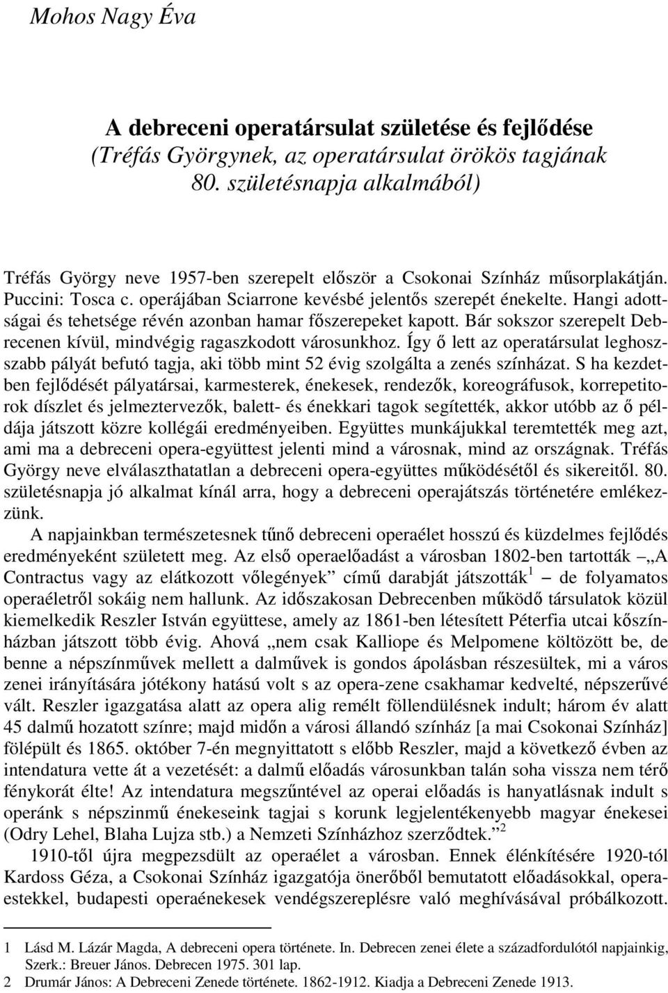 Hangi adottságai és tehetsége révén azonban hamar főszerepeket kapott. Bár sokszor szerepelt Debrecenen kívül, mindvégig ragaszkodott városunkhoz.