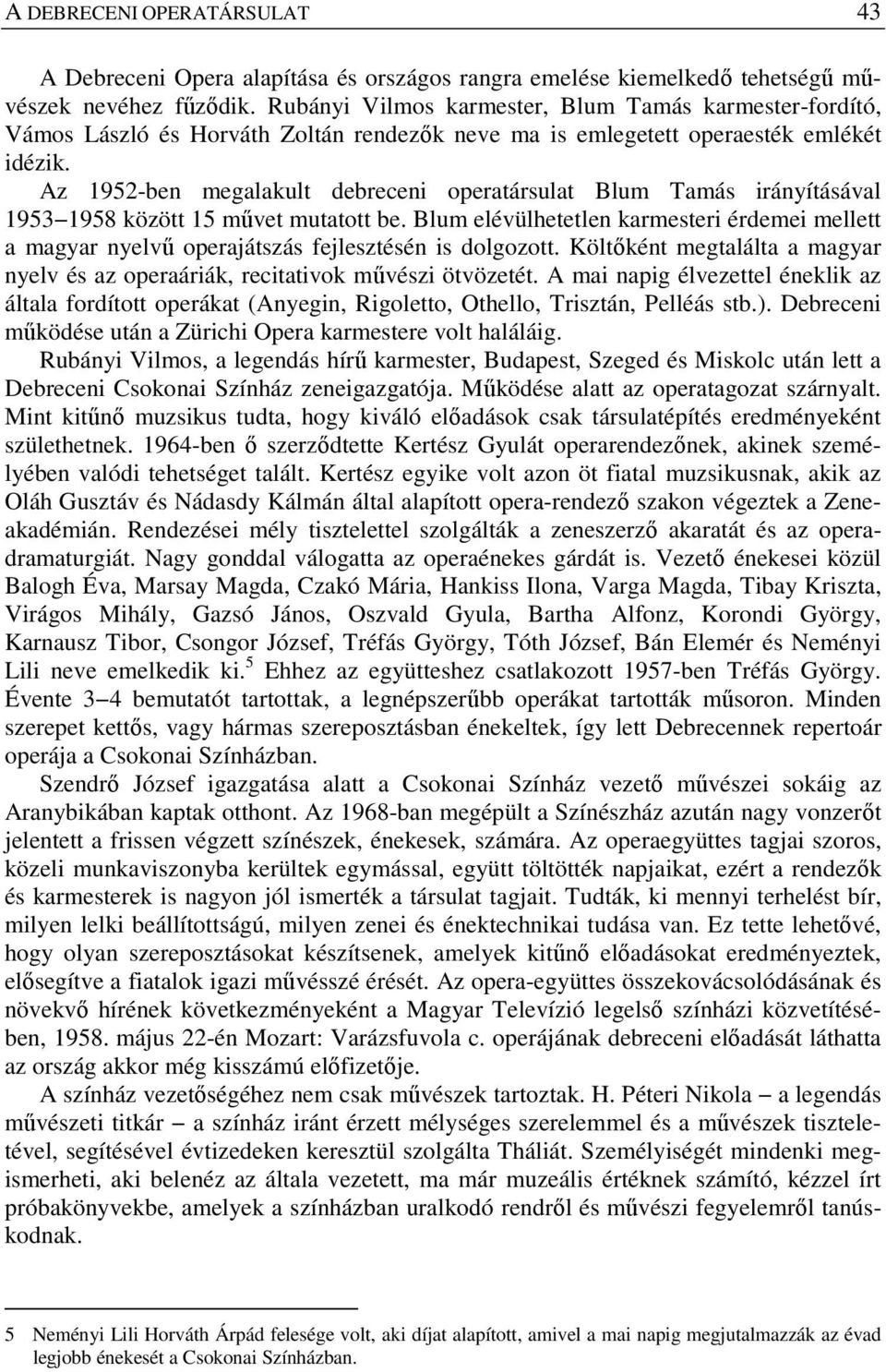 Az 1952-ben megalakult debreceni operatársulat Blum Tamás irányításával 1953 1958 között 15 művet mutatott be.