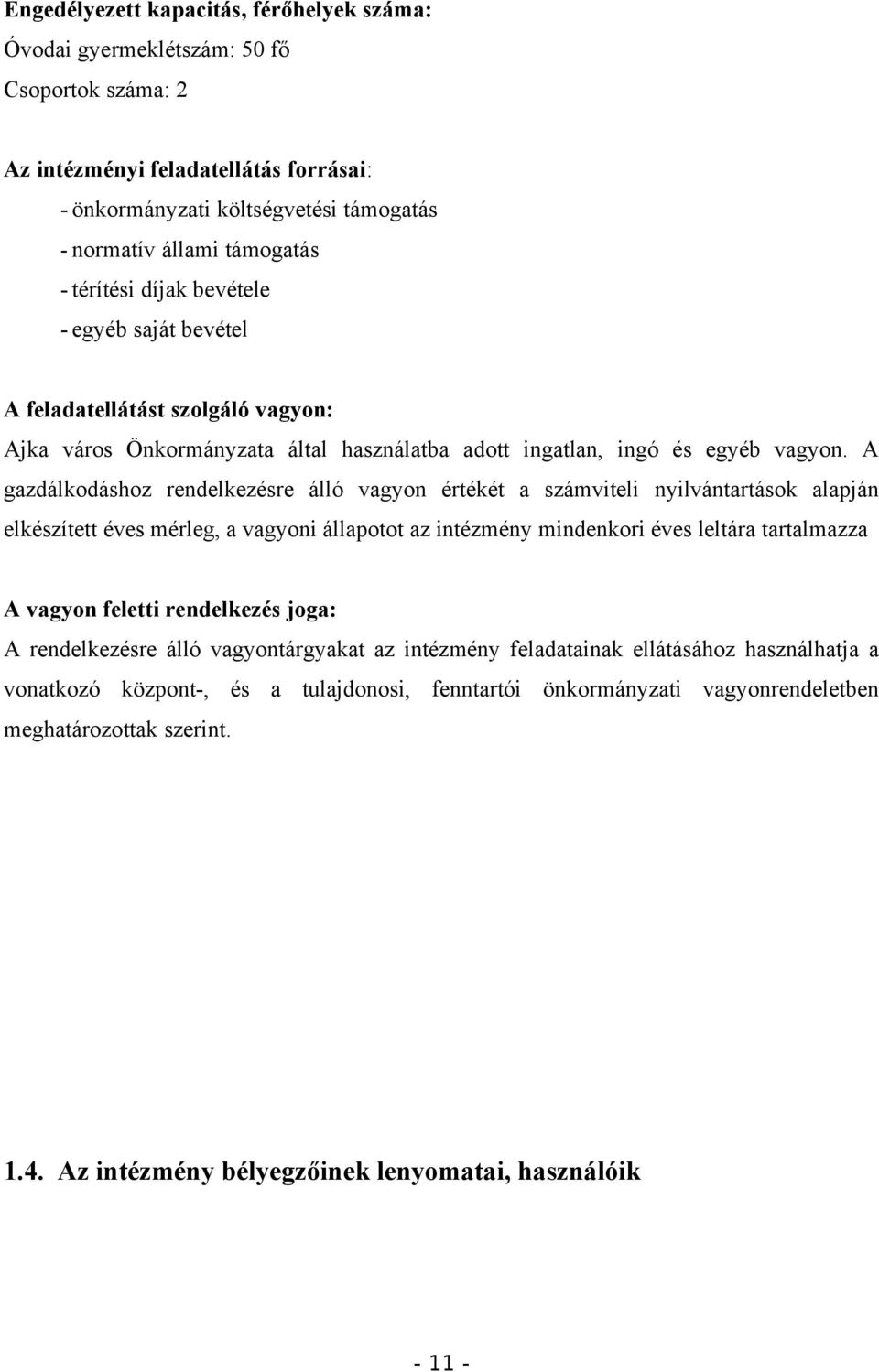 A gazdálkodáshoz rendelkezésre álló vagyon értékét a számviteli nyilvántartások alapján elkészített éves mérleg, a vagyoni állapotot az intézmény mindenkori éves leltára tartalmazza A vagyon feletti