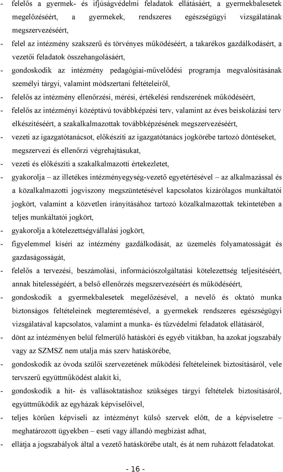 módszertani feltételeiről, - felelős az intézmény ellenőrzési, mérési, értékelési rendszerének működéséért, - felelős az intézményi középtávú továbbképzési terv, valamint az éves beiskolázási terv