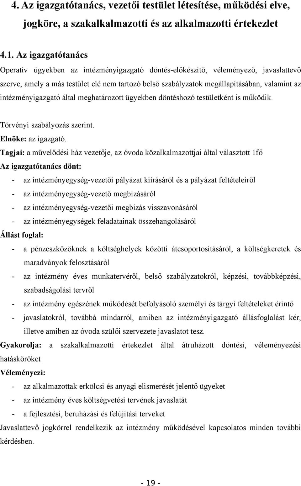 intézményigazgató által meghatározott ügyekben döntéshozó testületként is működik. Törvényi szabályozás szerint. Elnöke: az igazgató.