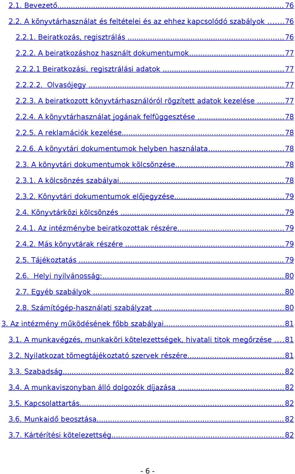 A könyvtári dokumentumok helyben használata...78 2.3. A könyvtári dokumentumok kölcsönzése...78 2.3.1. A kölcsönzés szabályai... 78 2.3.2. Könyvtári dokumentumok előjegyzése...79 2.4.