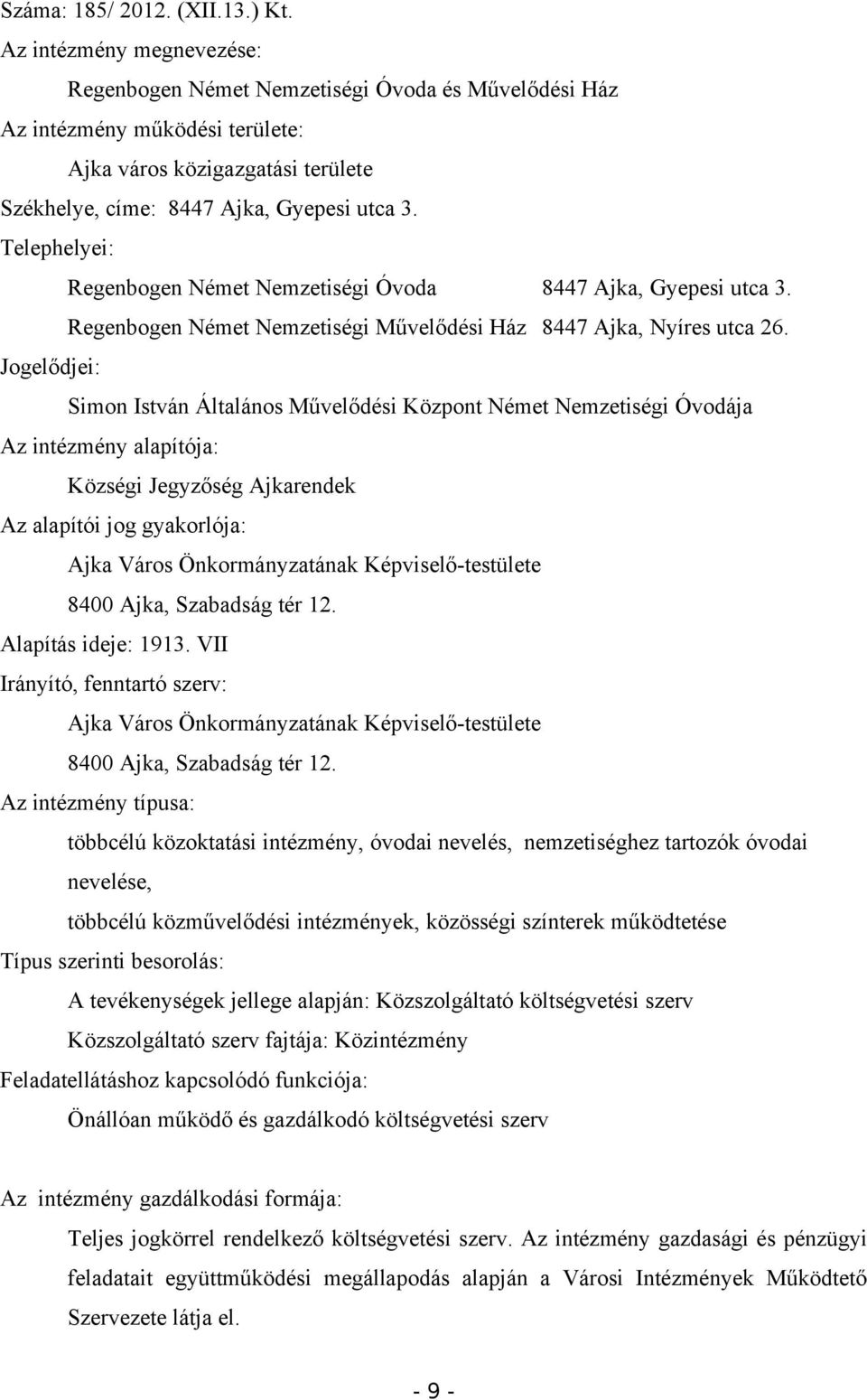 Telephelyei: Regenbogen Német Nemzetiségi Óvoda 8447 Ajka, Gyepesi utca 3. Regenbogen Német Nemzetiségi Művelődési Ház 8447 Ajka, Nyíres utca 26.