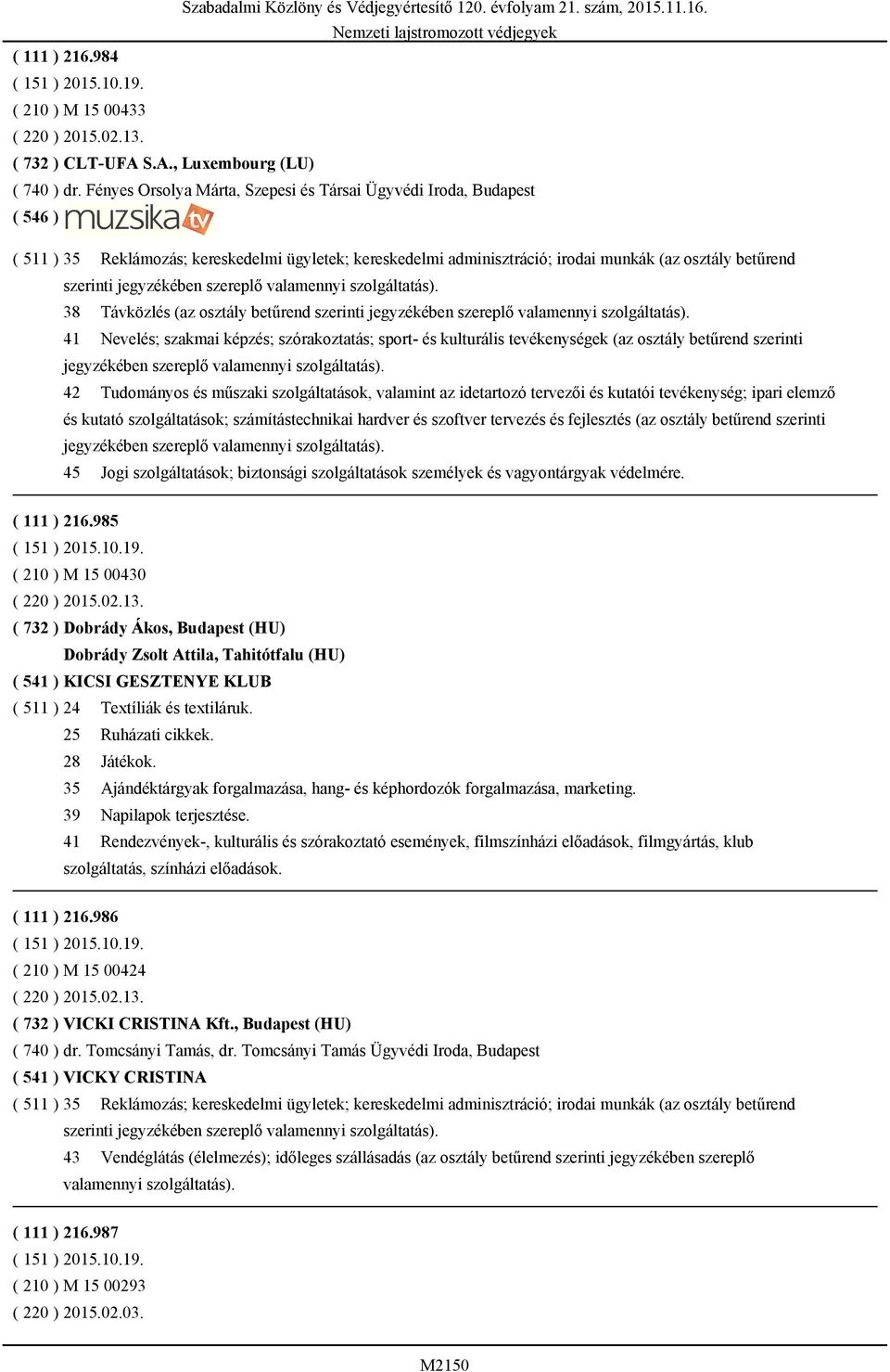 osztály betűrend szerinti 41 Nevelés; szakmai képzés; szórakoztatás; sport- és kulturális tevékenységek (az osztály betűrend szerinti 42 Tudományos és műszaki szolgáltatások, valamint az idetartozó