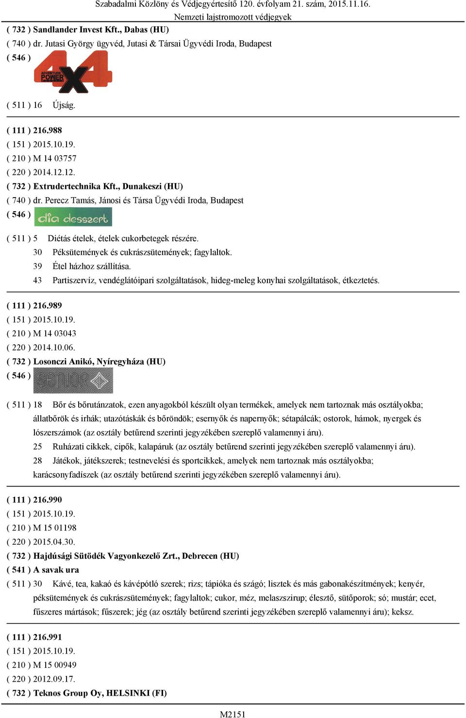 30 Péksütemények és cukrászsütemények; fagylaltok. 39 Étel házhoz szállítása. 43 Partiszervíz, vendéglátóipari szolgáltatások, hideg-meleg konyhai szolgáltatások, étkeztetés. ( 111 ) 216.