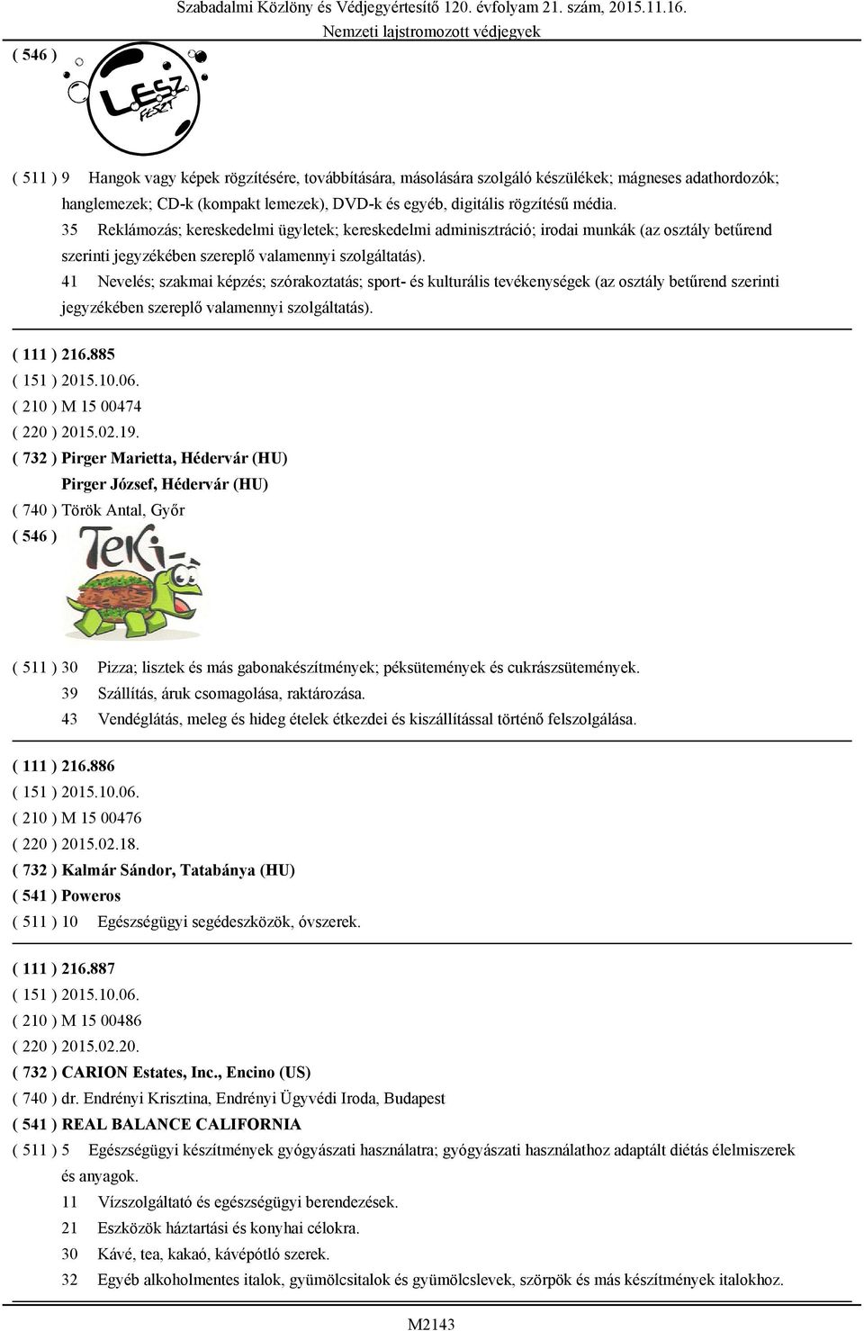 osztály betűrend szerinti ( 111 ) 216.885 ( 151 ) 2015.10.06. ( 210 ) M 15 00474 ( 220 ) 2015.02.19.