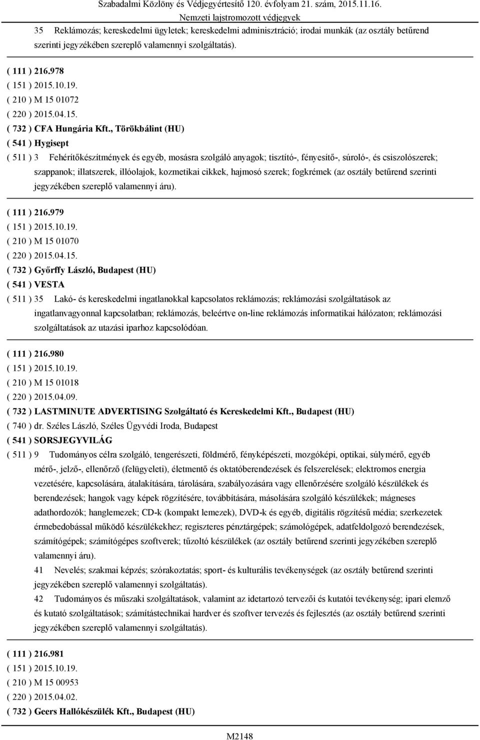 kozmetikai cikkek, hajmosó szerek; fogkrémek (az osztály betűrend szerinti jegyzékében szereplő valamennyi áru). ( 111 ) 216.979 ( 210 ) M 15 